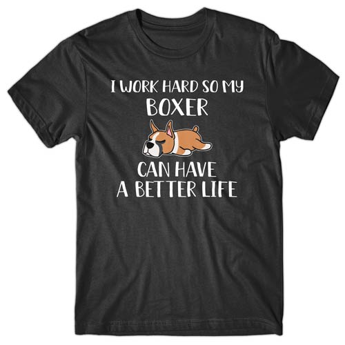 I-work-hard-my-boxer-can-have-better-life-t-shirt