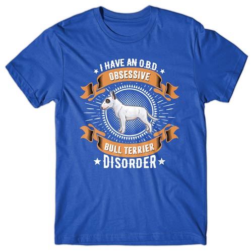 I have an O.B.D - Obsessive Bull Terrier Disorder T-shirt