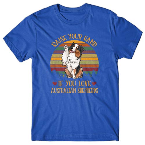 Raise your hand if you love Australian Shepherds T-shirt