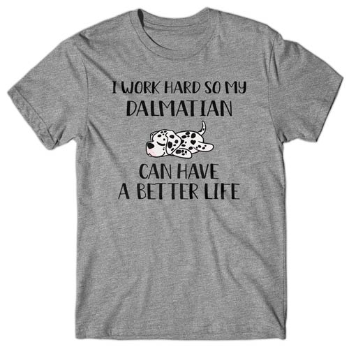 I-work-hard-my-dalmatian-can-have-better-life-t-shirt