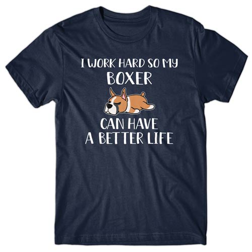 I work hard so my Boxer can have a better life T-shirt
