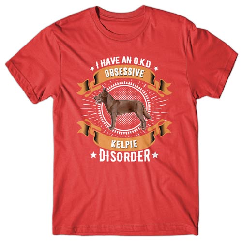 I have an O.K.D - Obsessive Kelpie Disorder T-shirt