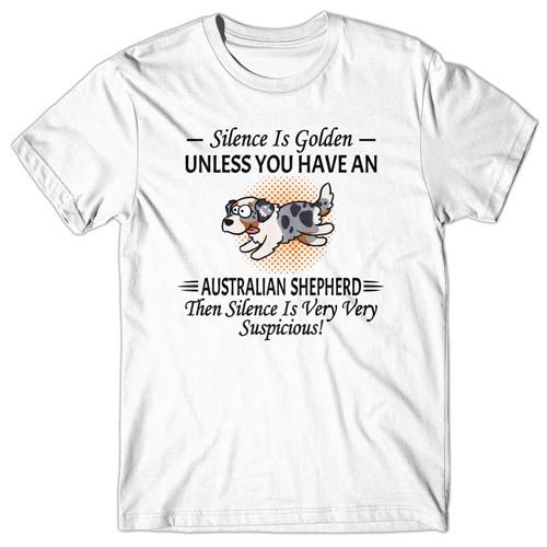 Silence is Golden unless you have an Australian Shepherd T-shirt