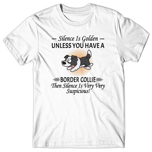 Silence is Golden unless you have a Border Collie T-shirt