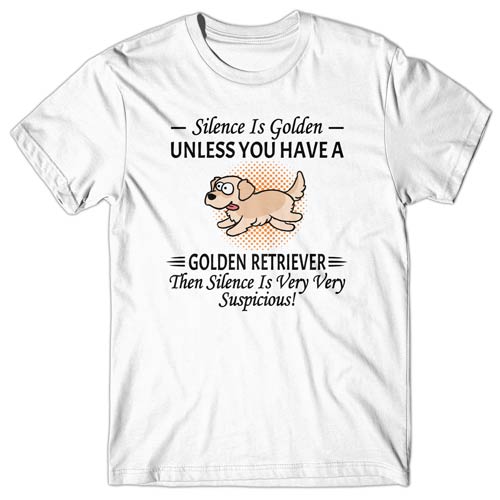 Silence is Golden unless you have a Golden Retriever T-shirt