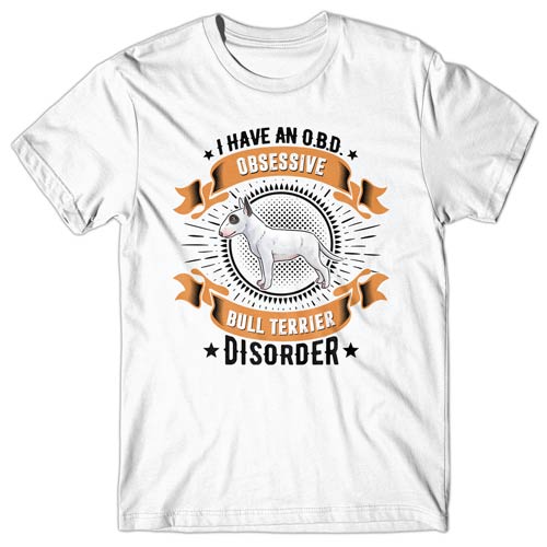 I have an O.B.D - Obsessive Bull Terrier Disorder T-shirt