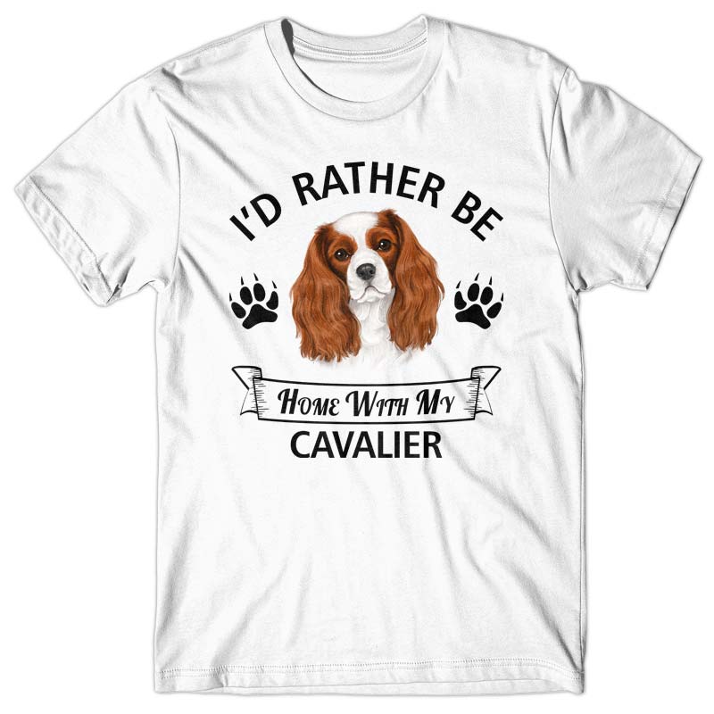 I'd rather stay home with my Cavalier T-shirt