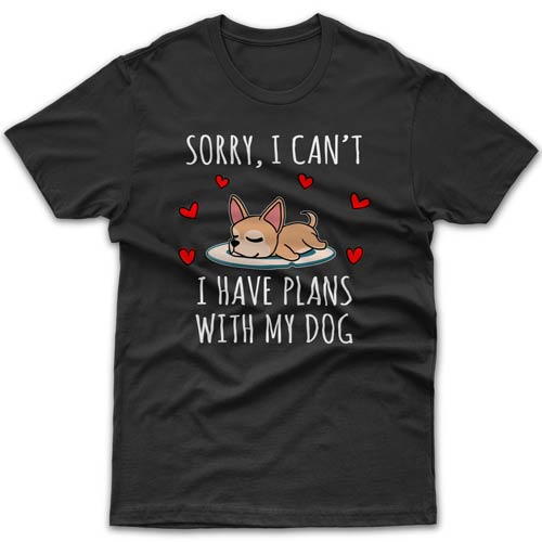 Sorry, I have plans with my dog (Chihuahua) T-shirt