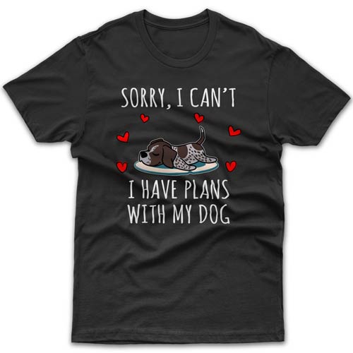 Sorry, I have plans with my dog (German Pointer) T-shirt