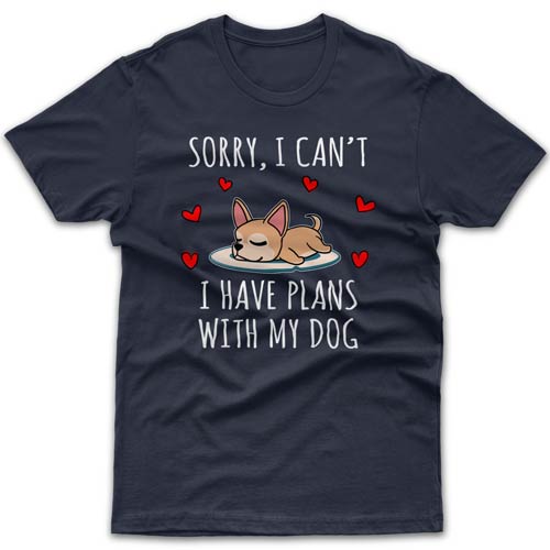 Sorry, I have plans with my dog (Chihuahua) T-shirt