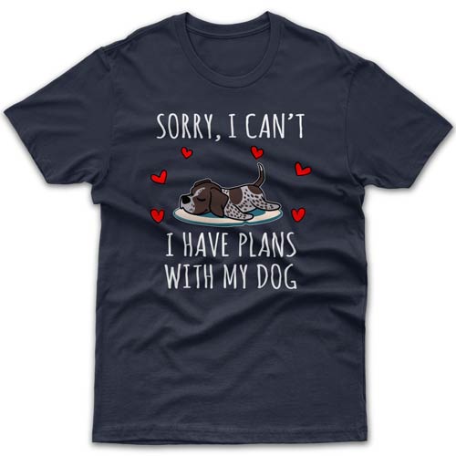 Sorry, I have plans with my dog (German Pointer) T-shirt