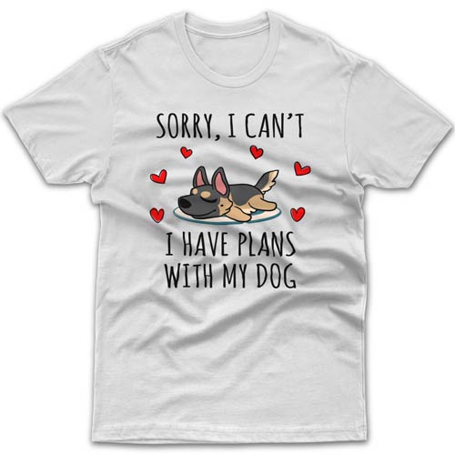 Sorry, I have plans with my dog (German Shepherd) T-shirt