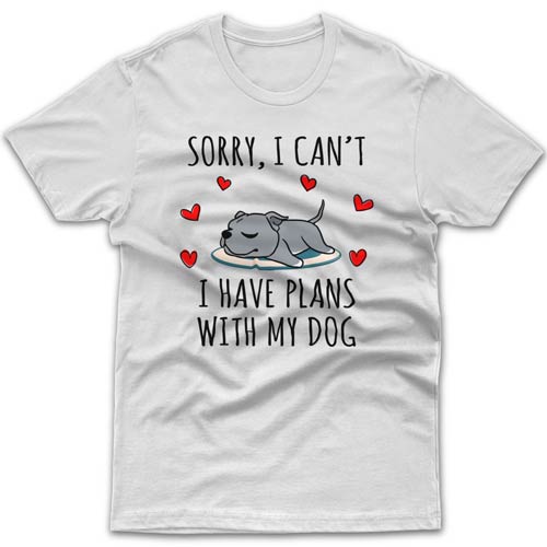 Sorry, I have plans with my dog (Staffy) T-shirt