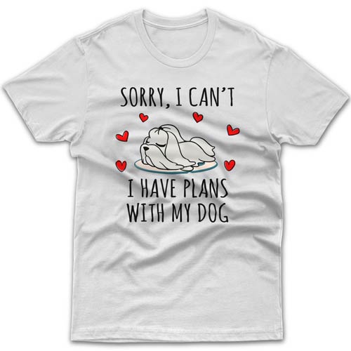 Sorry, I have plans with my dog (Maltese Shih Tzu) T-shirt