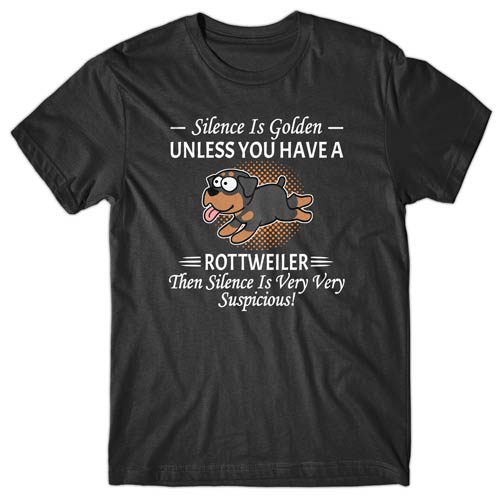 Silence is Golden unless you have a Rottweiler T-shirt