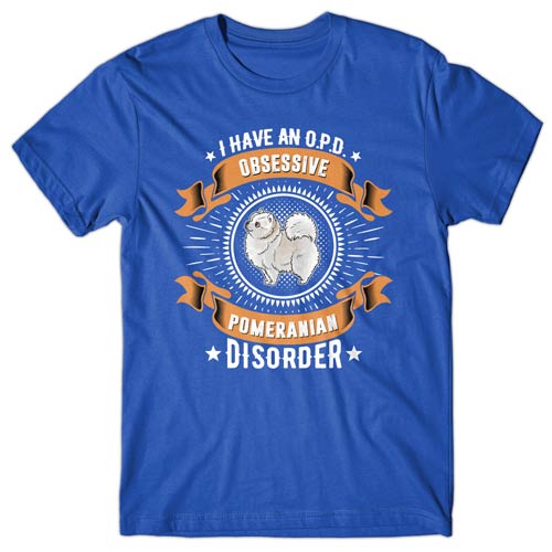 I have an O.P.D - Obsessive Pomeranian Disorder T-shirt