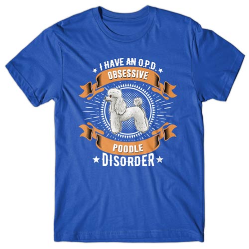 I have an O.P.D - Obsessive Poodle Disorder T-shirt