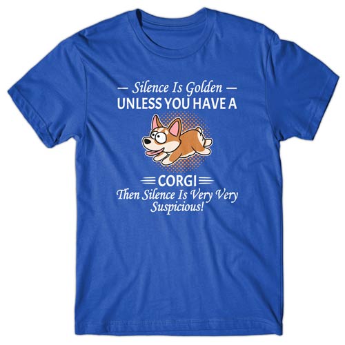 Silence is Golden unless you have a Corgi T-shirt