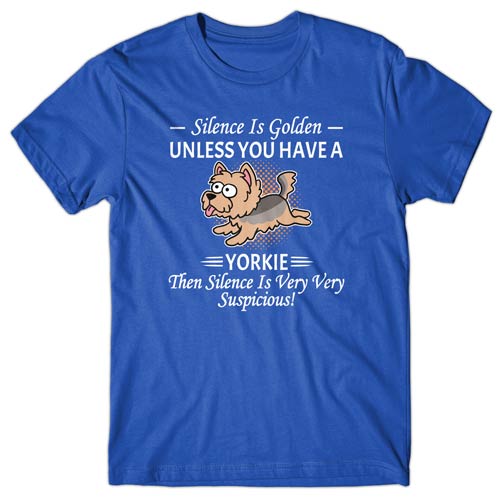 Silence is Golden unless you have a Yorkie T-shirt