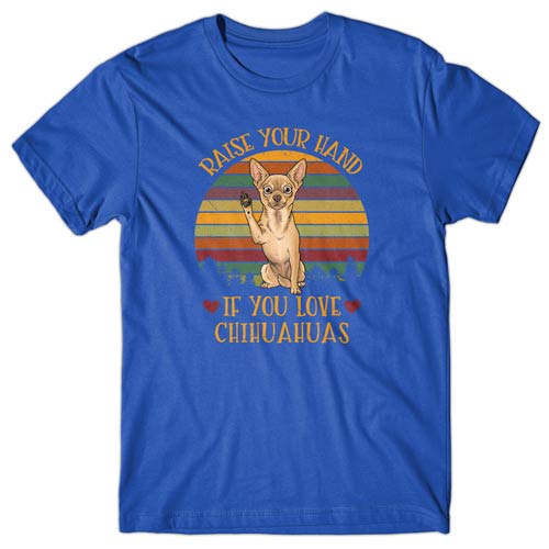 Raise your hand if you love Chihuahuas T-shirt