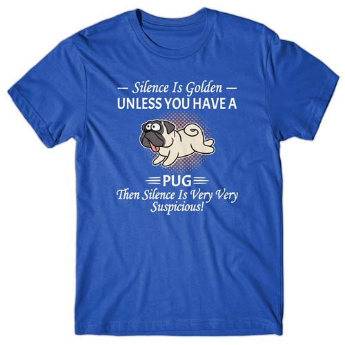 Silence is Golden unless you have a Pug T-shirt