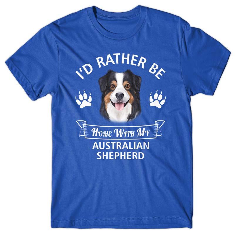 I'd rather stay home with my Australian Shepherd T-shirt