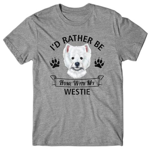 I'd rather be home with my WESTIE T-shirt