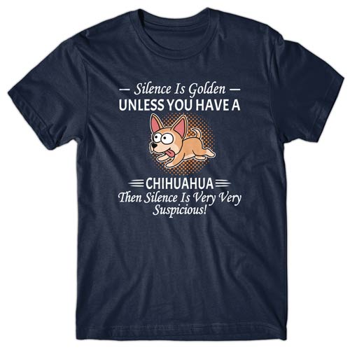 Silence is Golden unless you have a Chihuahua T-shirt