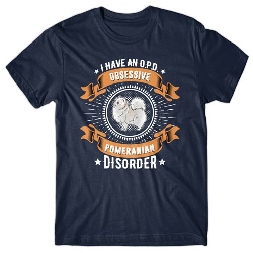 I have an O.P.D - Obsessive Pomeranian Disorder T-shirt