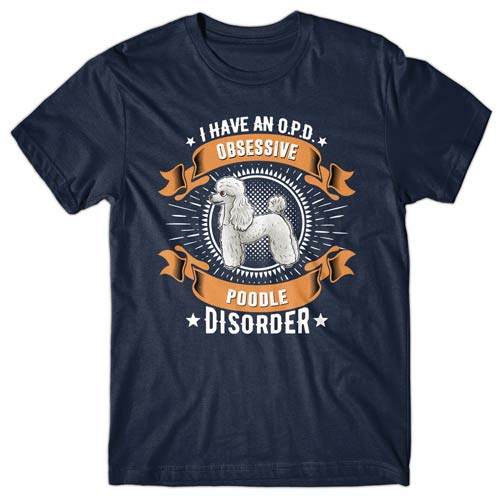 I have an O.P.D - Obsessive Poodle Disorder T-shirt