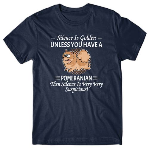 Silence is Golden unless you have a Pomeranian T-shirt