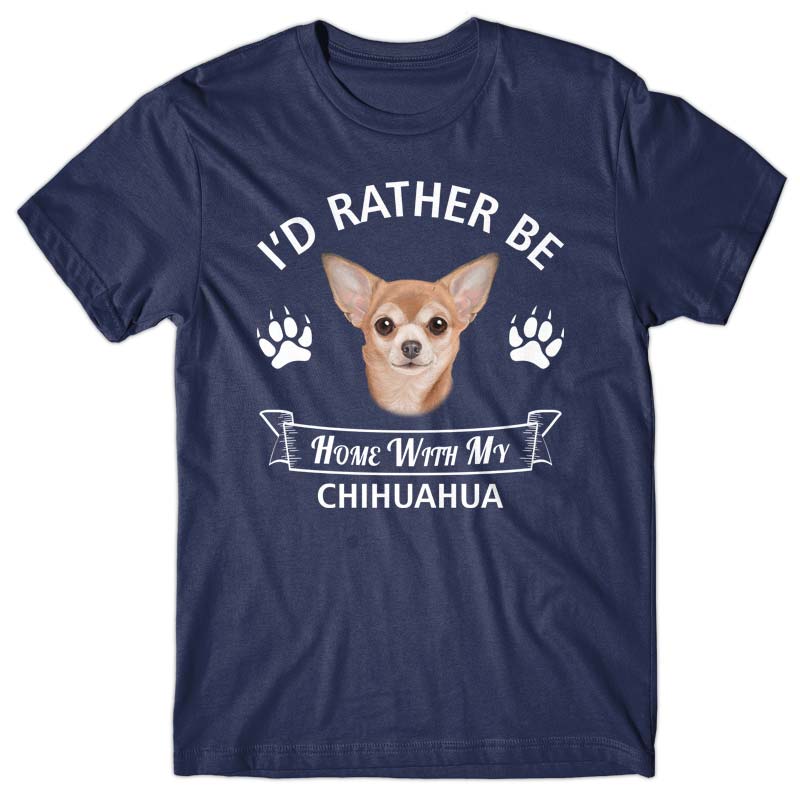 I'd rather stay home with my Chihuahua T-shirt