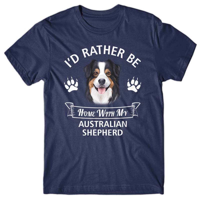 I'd rather stay home with my Australian Shepherd T-shirt