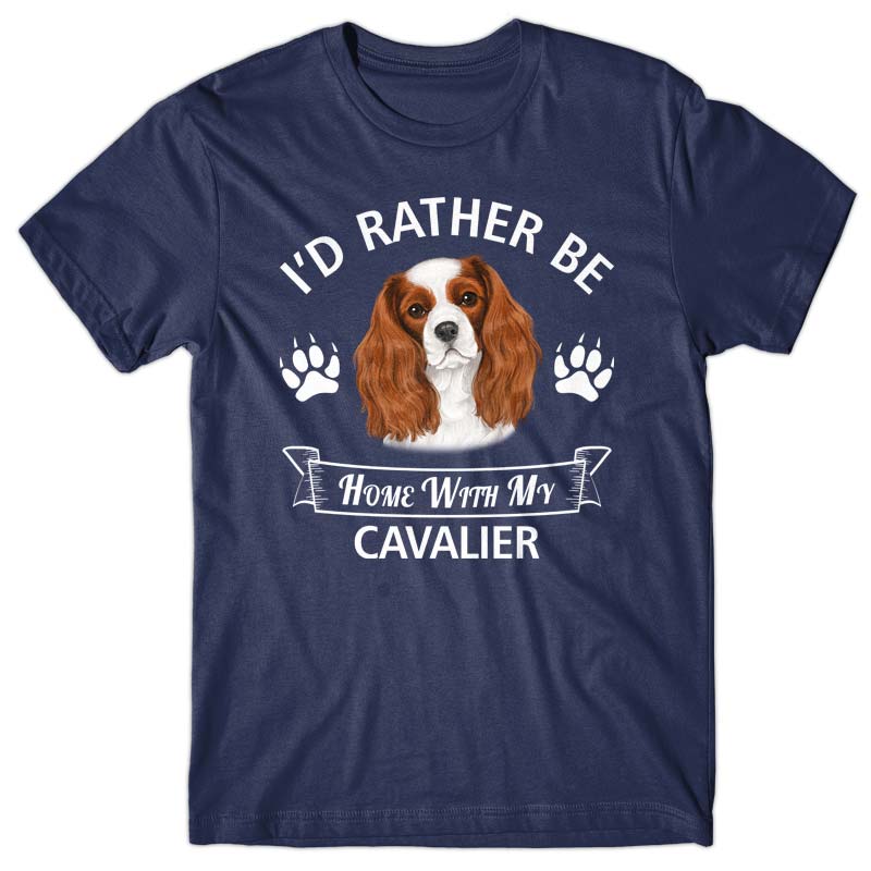 I'd rather stay home with my Cavalier T-shirt