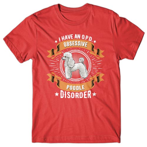 I have an O.P.D - Obsessive Poodle Disorder T-shirt