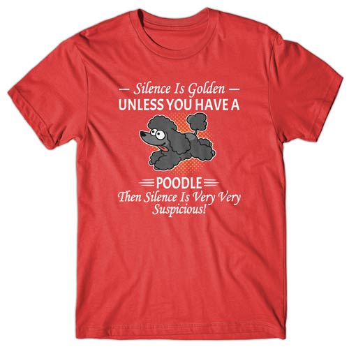 Silence is Golden unless you have a Poodle T-shirt