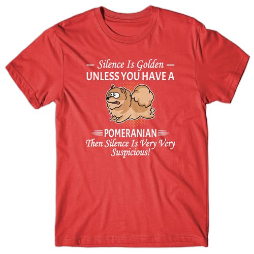 Silence is Golden unless you have a Pomeranian T-shirt