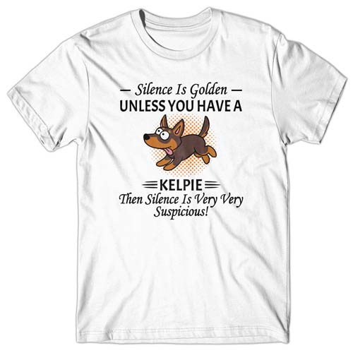 Silence is Golden unless you have a Kelpie T-shirt