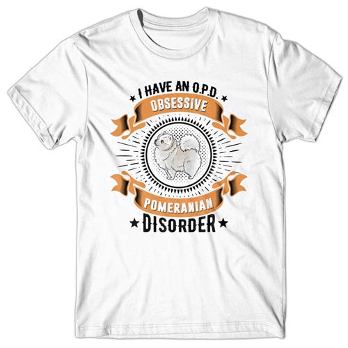 I have an O.P.D - Obsessive Pomeranian Disorder T-shirt