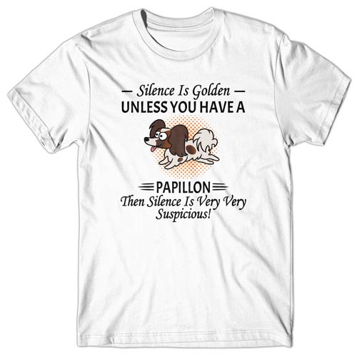 Silence is Golden unless you have a Papillon T-shirt