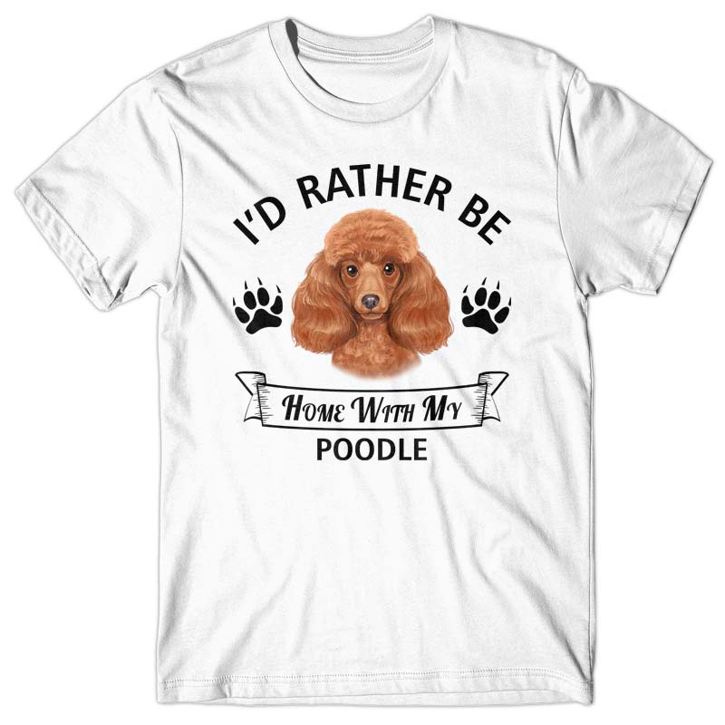 I'd rather stay home with my Poodle T-shirt