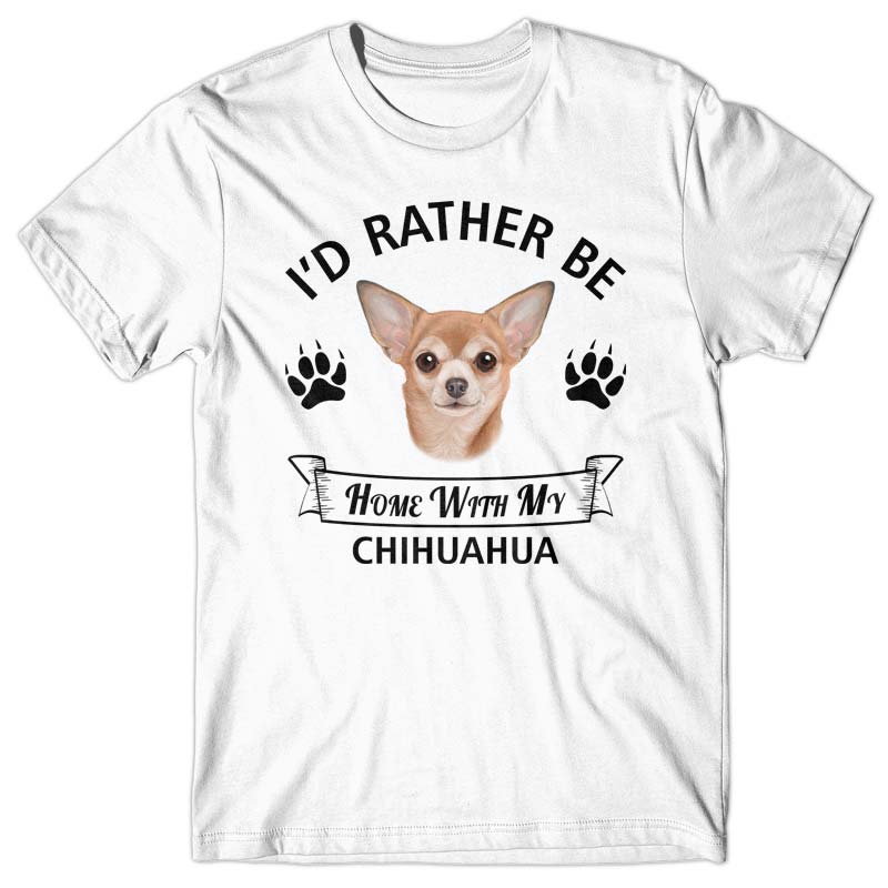 I'd rather stay home with my Chihuahua T-shirt