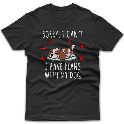 Sorry, I have plans with my dog (Cavalier) T-shirt