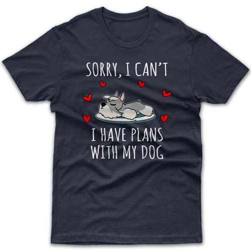 Sorry, I have plans with my dog (Miniature Schnauzer) T-shirt