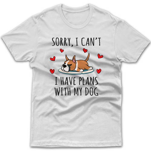 Sorry, I have plans with my dog (Boxer) T-shirt