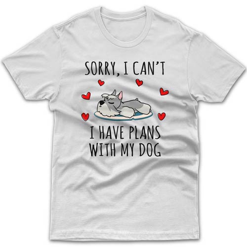Sorry, I have plans with my dog (Miniature Schnauzer) T-shirt
