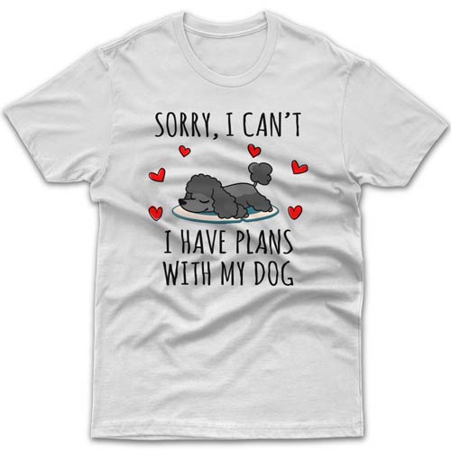 Sorry, I have plans with my dog (Poodle) T-shirt