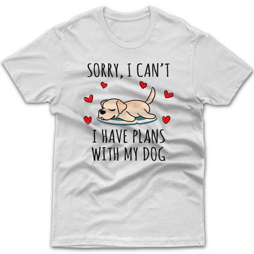 Sorry, I have plans with my dog (Labrador Retriever) T-shirt